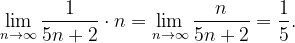 \dpi{120} \lim_{n \to \infty }\frac{1}{5n+2}\cdot n=\lim_{n \to \infty }\frac{n}{5n+2}=\frac{1}{5}.